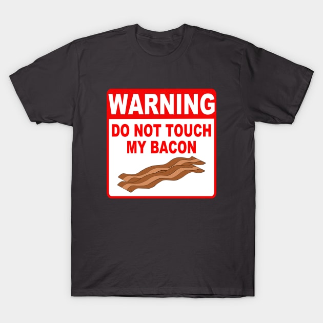 Funny Bacon Warning Sign Do Not Touch My Bacon T-Shirt by RudeUniverse